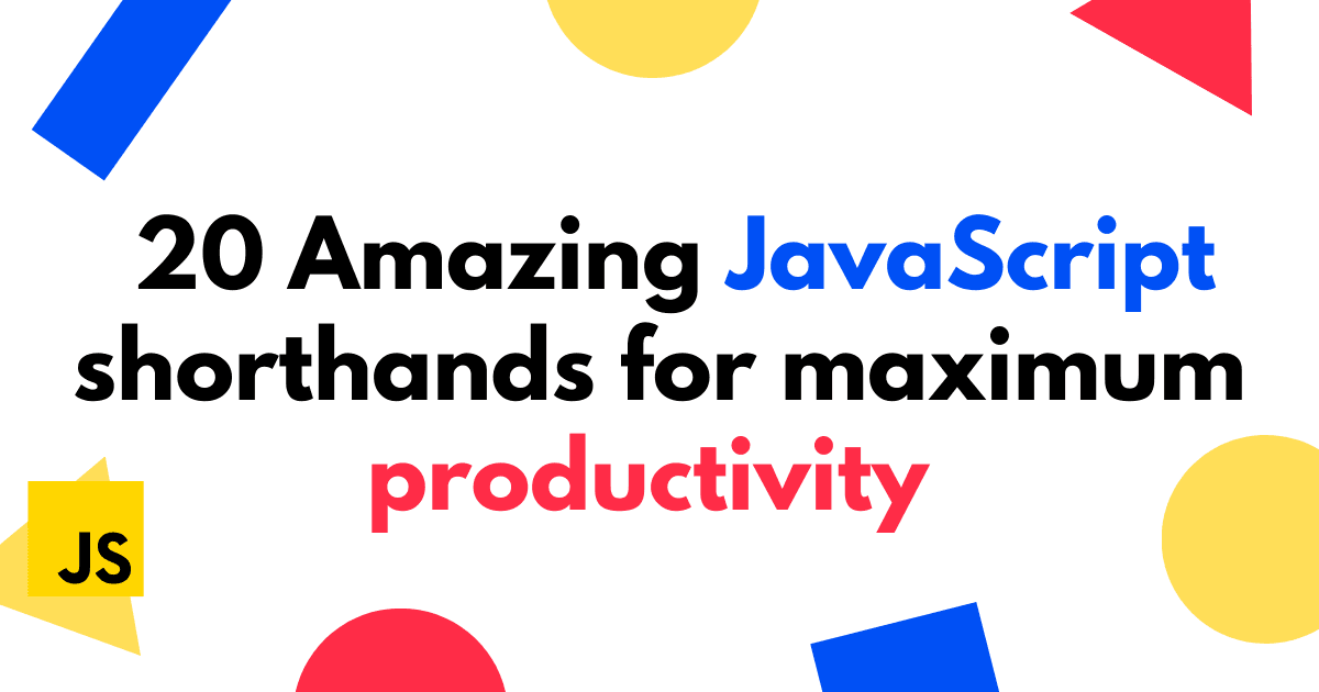 20 Amazing JavaScript shorthands for ultimate productivity in 2021